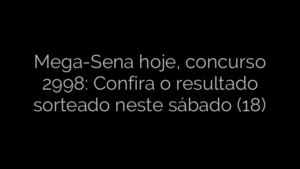 ​Mega-Sena hoje, concurso 2998: Confira o resultado sorteado neste sábado (18) 